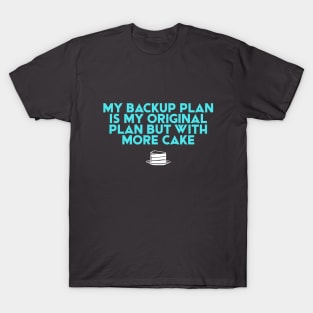 My Backup Plan is... More CAKE. for the desert lover T-Shirt